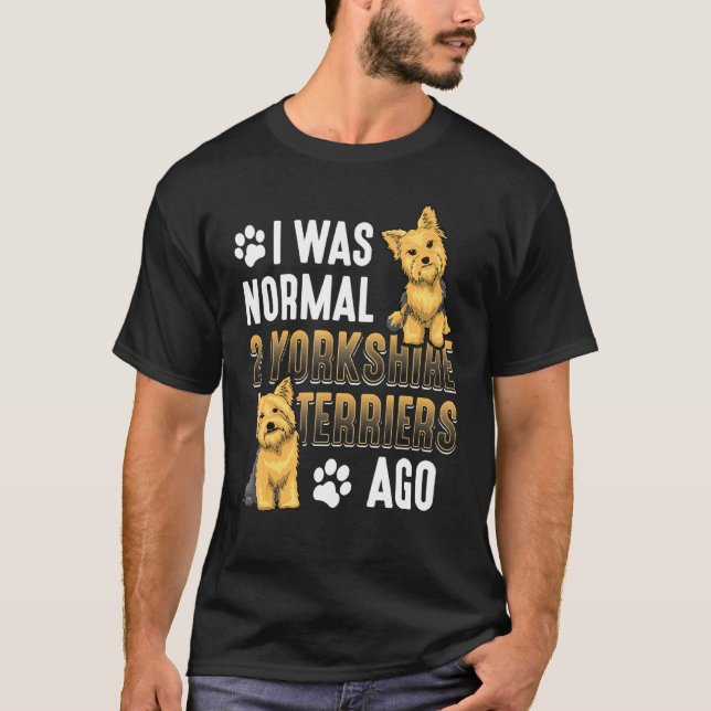 Yorkshire Terrier I was Normal 2 Yorkshire Terrier T-Shirt (Vorderseite)