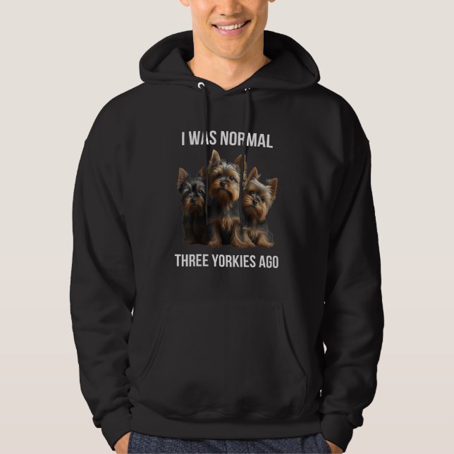 Yorkshire terrier I Was Normal Three Yorkies Ago   Hoodie (Vorderseite)
