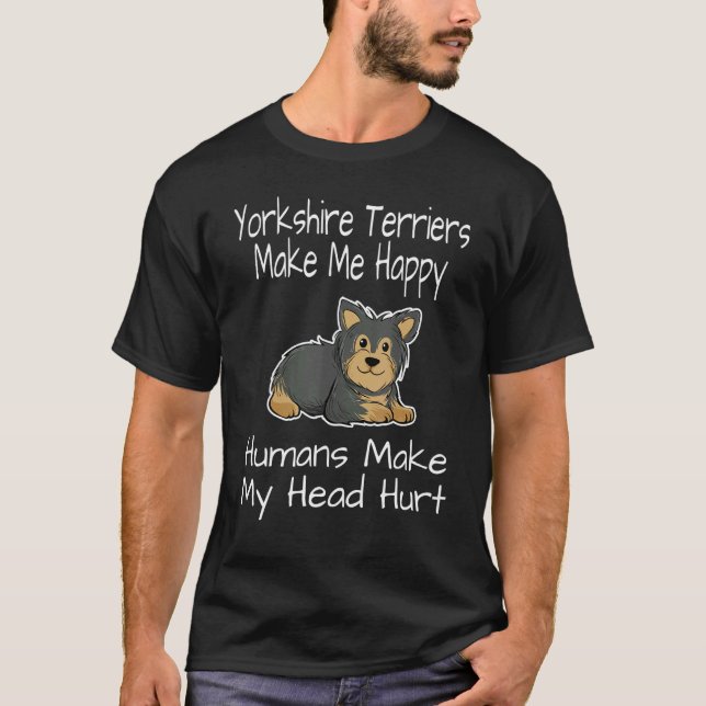 Yorkshire Terriers Make Me Happy Humans Make My He T-Shirt (Vorderseite)