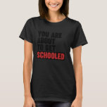 You are About to get Schooled T-Shirt<br><div class="desc">You are About to get Schooled</div>