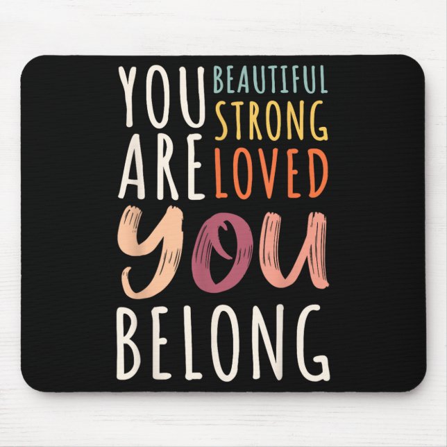 You Are Beautiful Loved Strong You Belong Motivati Mousepad (Vorne)