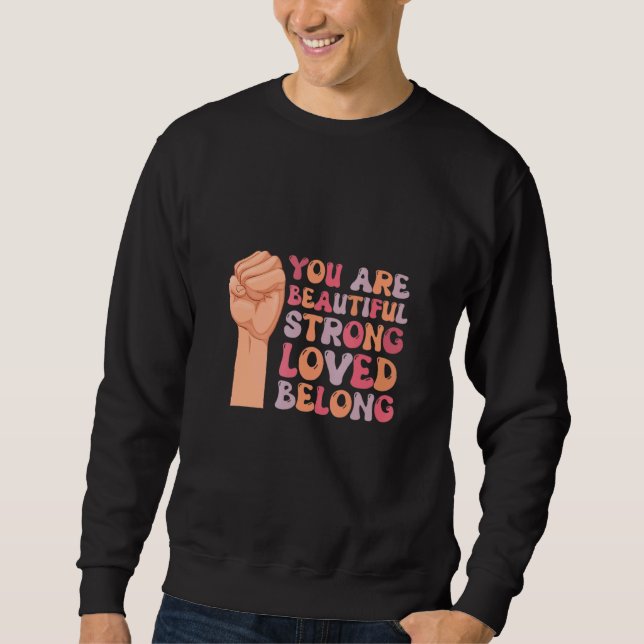 You Are Beautifuls Strong Loved Belong Support Say Sweatshirt (Vorderseite)