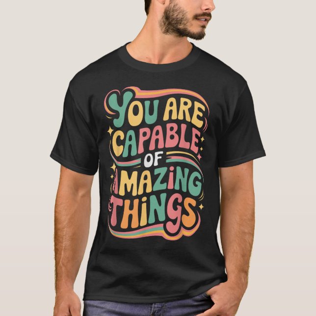 You Are Capable Of Amazing Things  T-Shirt (Vorderseite)