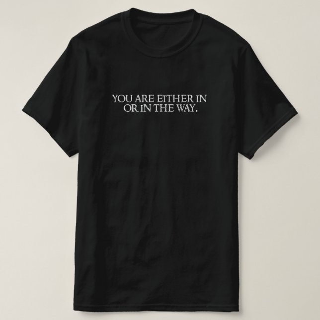You are either in, or in the way. T-Shirt (Design vorne)