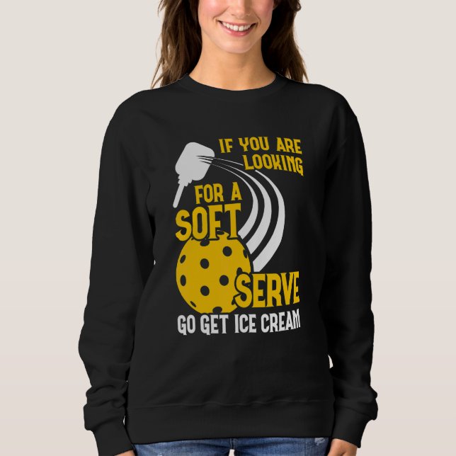 You Are Looking For A Soft Ice Cream  Pickleball P Sweatshirt (Vorderseite)