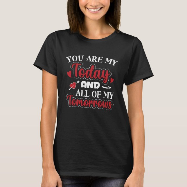 You Are My Today And All Of My Tomorrows Valentine T-Shirt (Vorderseite)