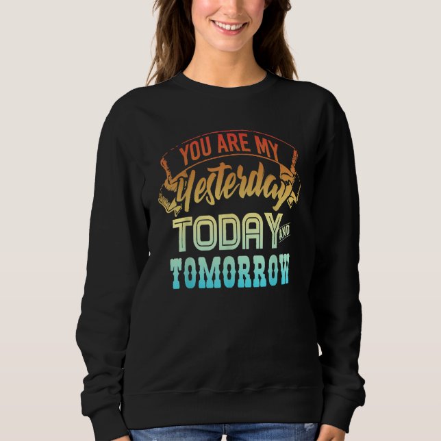 you are my yesterday today and tomorrow sweatshirt (Vorderseite)