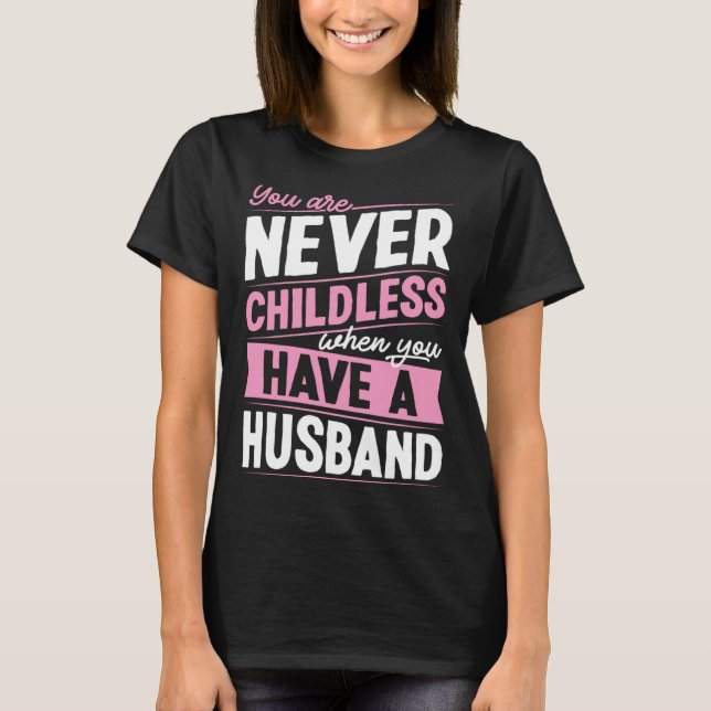 You Are Never Childless When You Have A Husband  1 T-Shirt (Vorderseite)