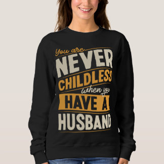 You Are Never Childless When You Have A Husband Sweatshirt