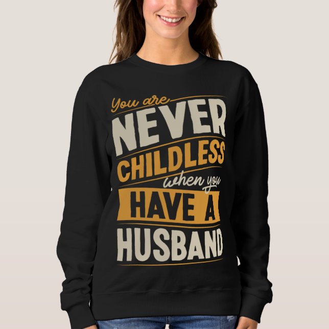 You Are Never Childless When You Have A Husband Sweatshirt (Vorderseite)