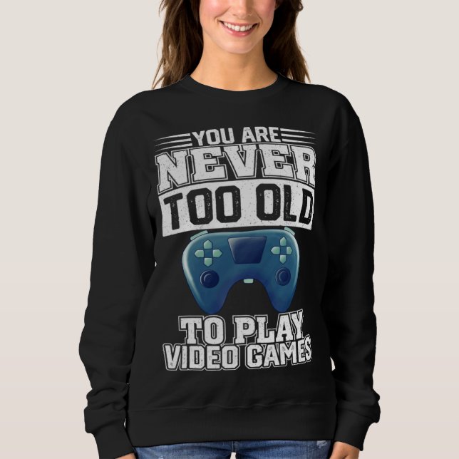 You Are Never Too Old To Play Video Games  Gaming  Sweatshirt (Vorderseite)