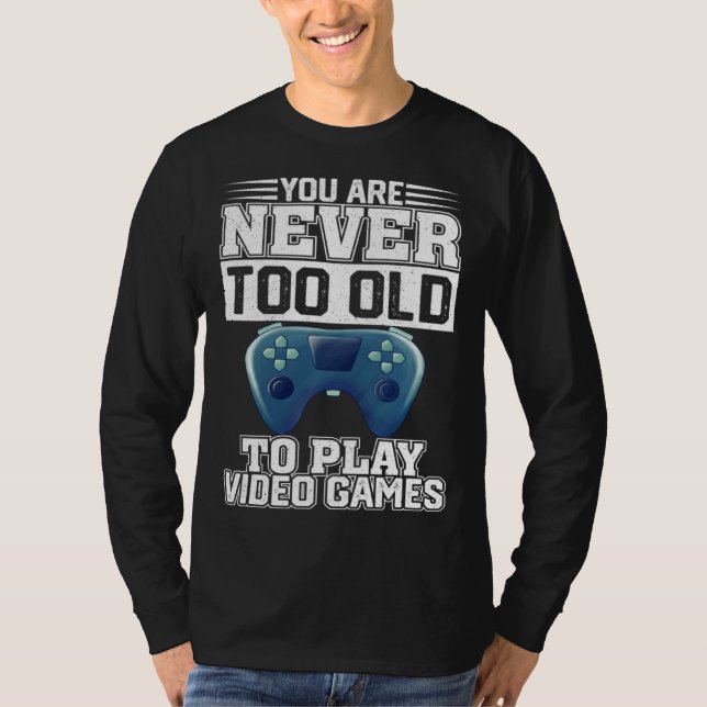 You Are Never Too Old To Play Video Games  Gaming  T-Shirt (Vorderseite)