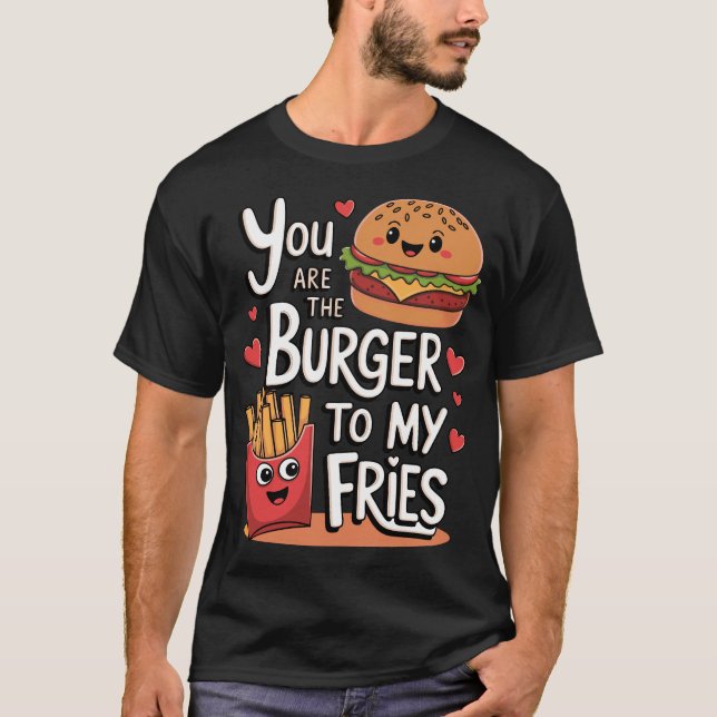 You Are The Burger To My Fries Funny Love Foodie  T-Shirt (Vorderseite)