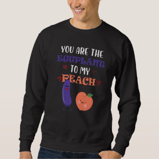 You Are The Eggplant To My Peach  Fruit Sweatshirt