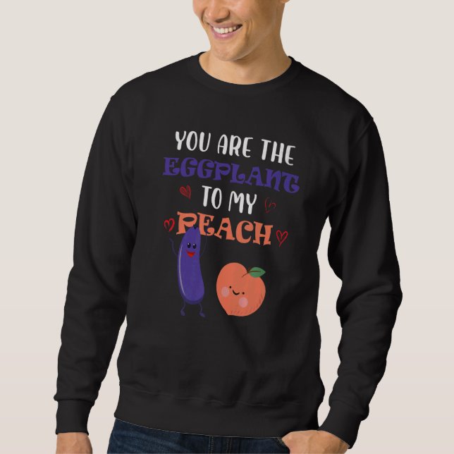 You Are The Eggplant To My Peach  Fruit Sweatshirt (Vorderseite)