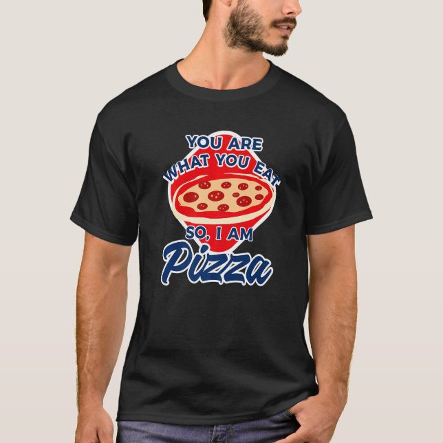 You Are What You Eat So I Am Pizza  2 T-Shirt (Vorderseite)