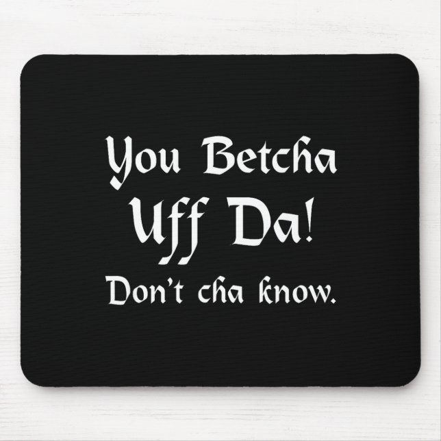 You Betcha Uff Da Don't Cha Know  Mousepad (Vorne)