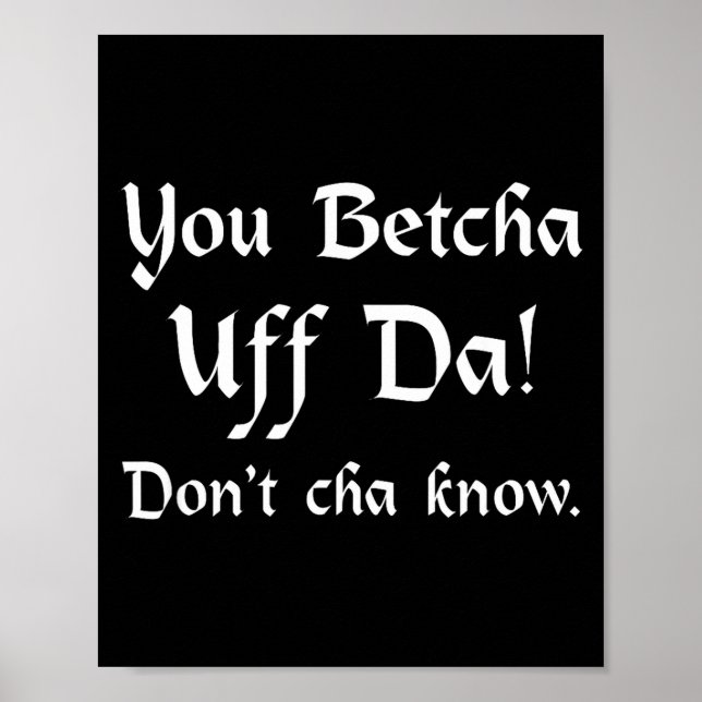 You Betcha Uff Da Don't Cha Know  Poster (Vorne)