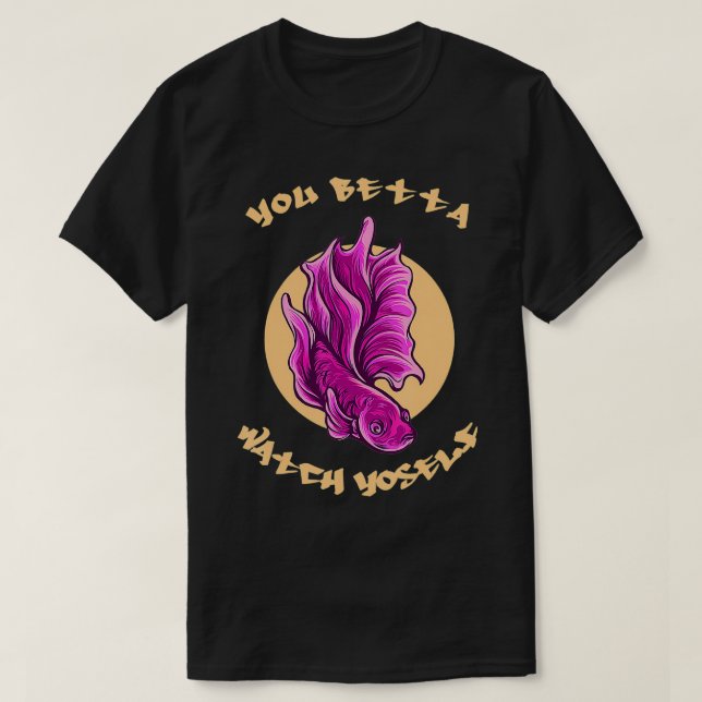 You Betta Watch Yoself Shirt Funny Betta Fish (Design vorne)