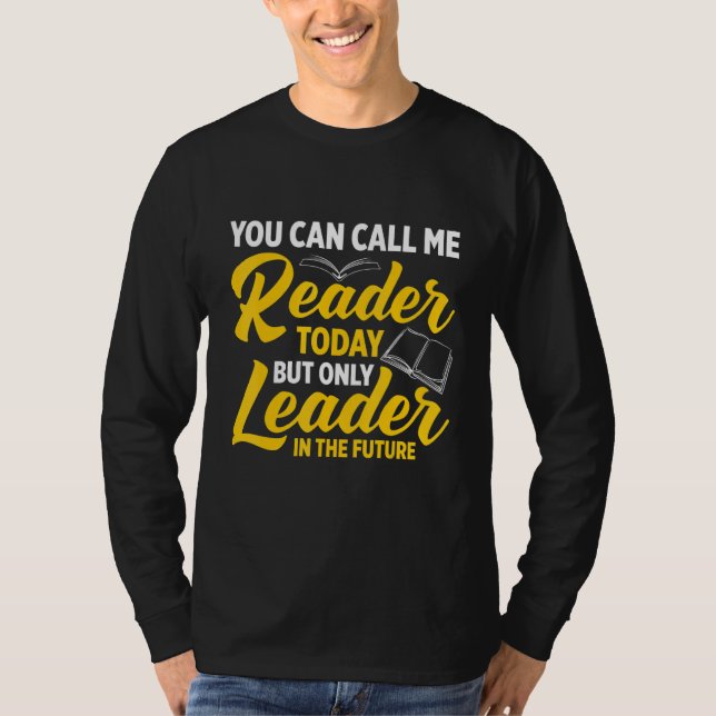 You Can Call Me Reader Today But Only Leader In Th T-Shirt (Vorderseite)