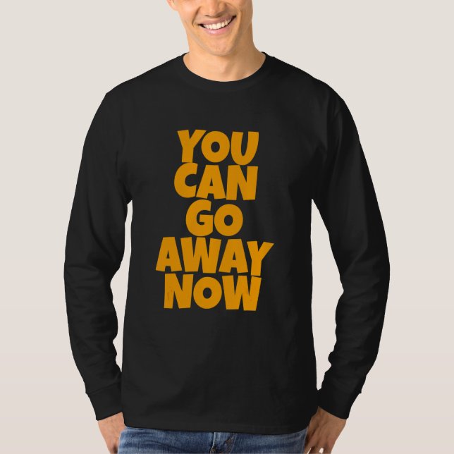 You Can Go Away Now   T-Shirt (Vorderseite)