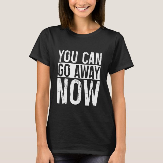 You Can Go Away Now     T-Shirt (Vorderseite)