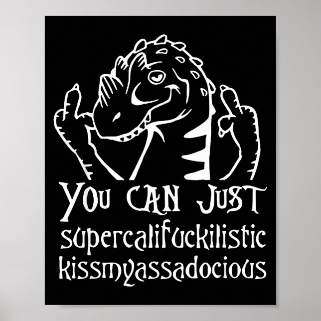 You Can Just Supercalifragilistic Kissmyadocious  Poster (Vorne)