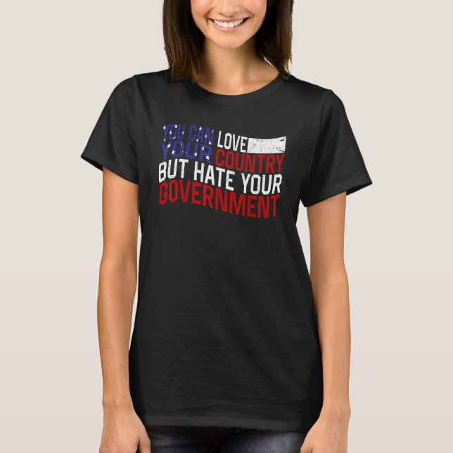 You can love your country but hate your government T-Shirt (Vorderseite)