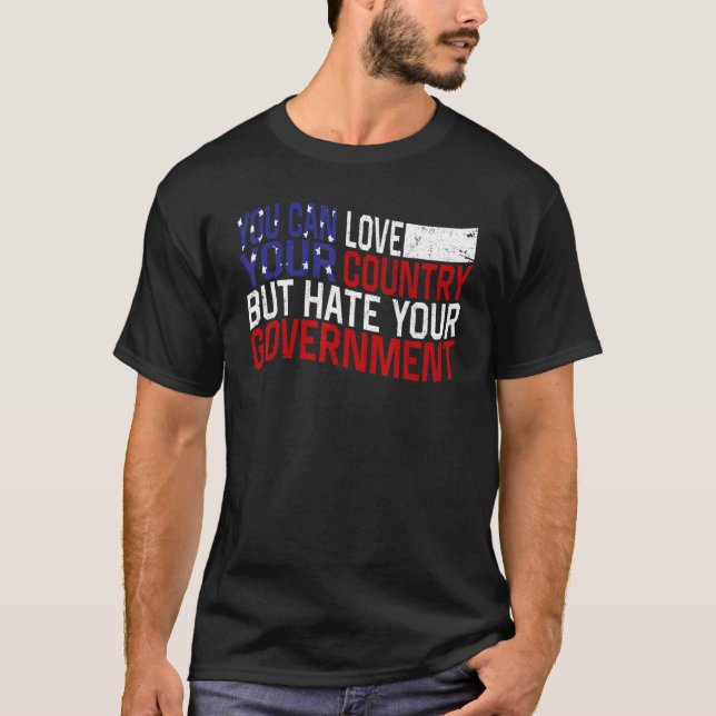 You can love your country but hate your government T-Shirt (Vorderseite)