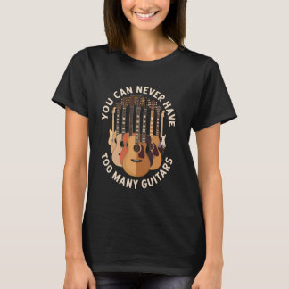 You Can Never Have Too Many Guitars Funny Guitar L T-Shirt
