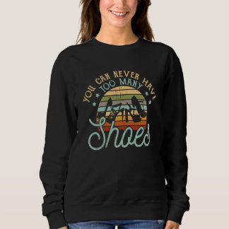 You can never have too many shoes sweatshirt