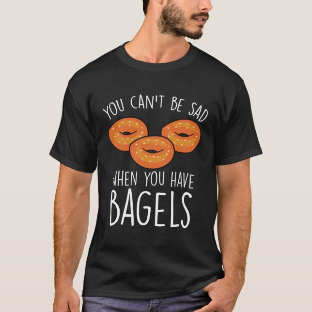 You Can´t Be Sad When You Have Bagels  Baking Bage T-Shirt (Vorderseite)