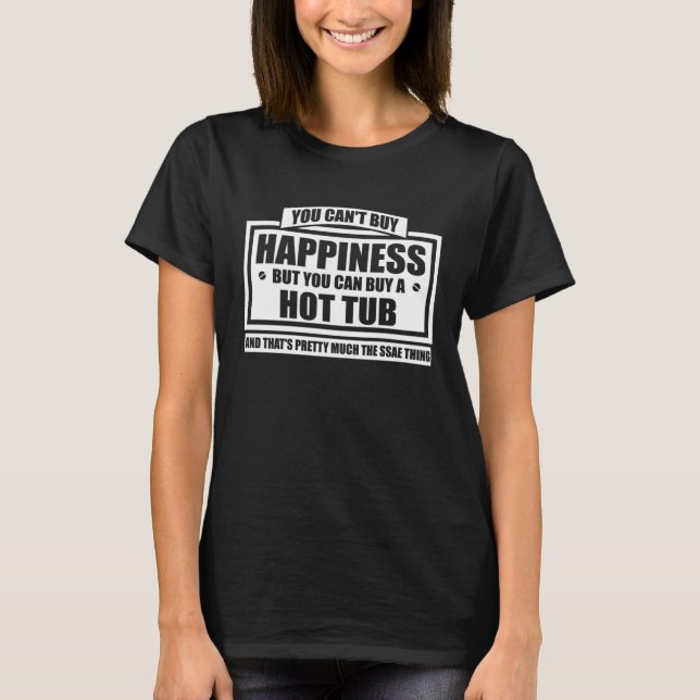 You can t buy happiness but you can buy a hot tub T-Shirt (Vorderseite)