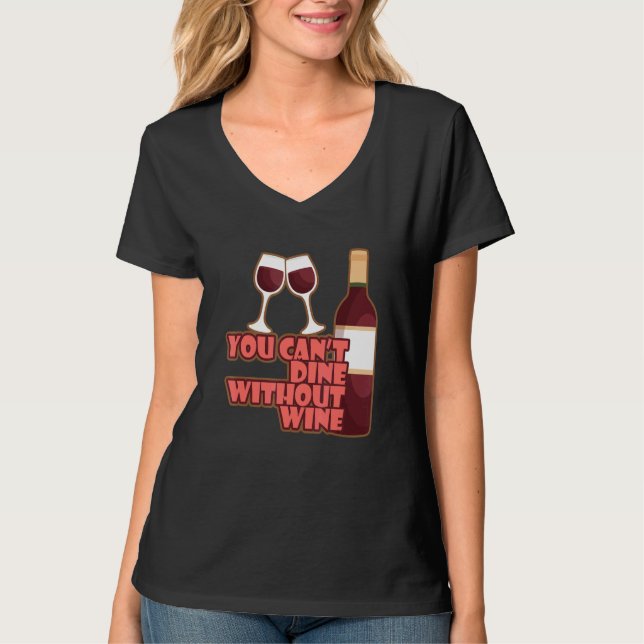 You Can´t Dine Without Wine I   Wine Alcohol White T-Shirt (Vorderseite)