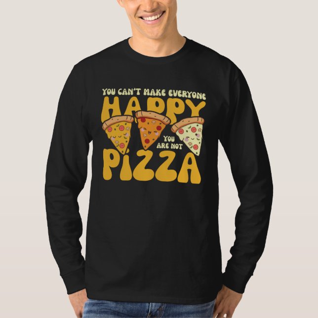 you can t make everyone happy you are not pizza in T-Shirt (Vorderseite)