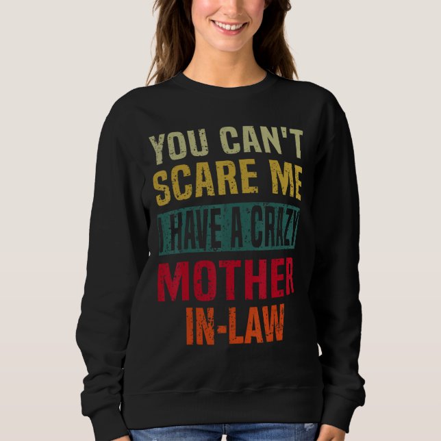 You Can t Scare Me I Have a Crazy Mother In Law Re Sweatshirt (Vorderseite)
