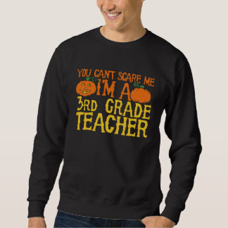 You can t scare me I m a 3rd grade teacher Sweatshirt