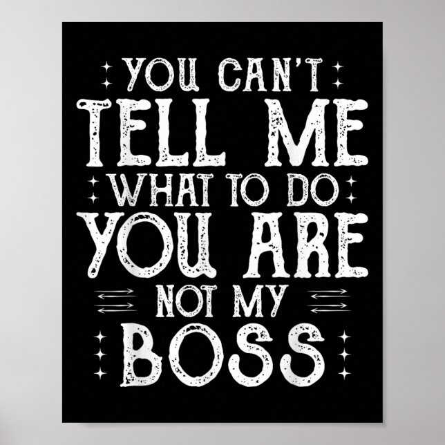 You Can’t Tell Me, Not My Boss Tee Funny Quote  Poster (Vorne)