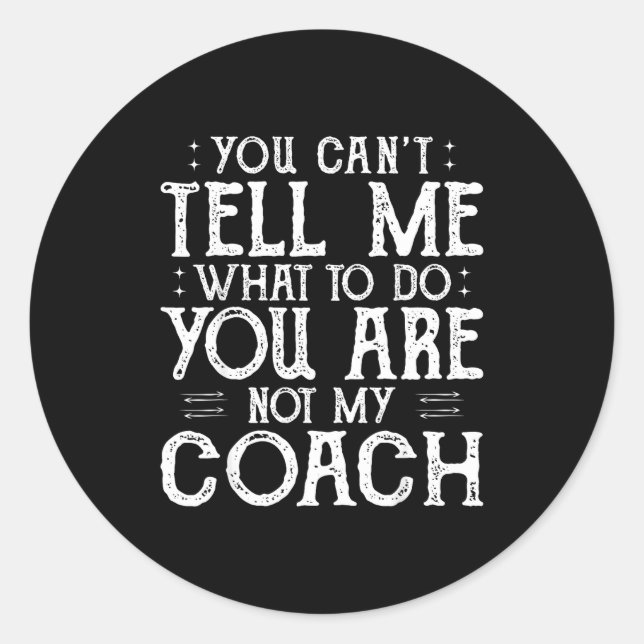 You Can’t Tell Me, Not My Coach Tee Funny Quote  Runder Aufkleber (Vorderseite)