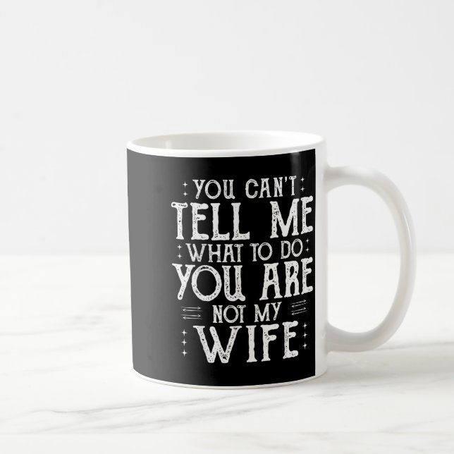 You Can’t Tell Me, Not My Wife Tee Funny Quote  Kaffeetasse (Rechts)