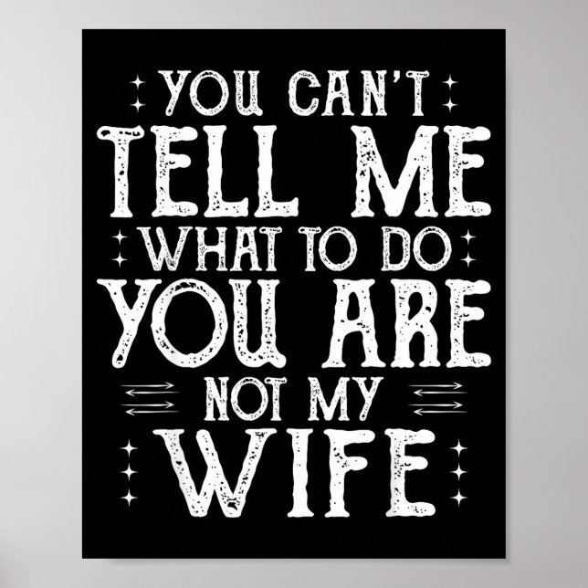 You Can’t Tell Me, Not My Wife Tee Funny Quote  Poster (Vorne)