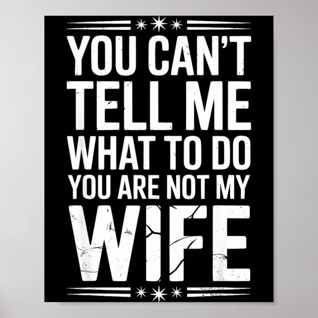You Can’t Tell Me, Not My Wife Tee Funny Quote  Poster (Vorne)