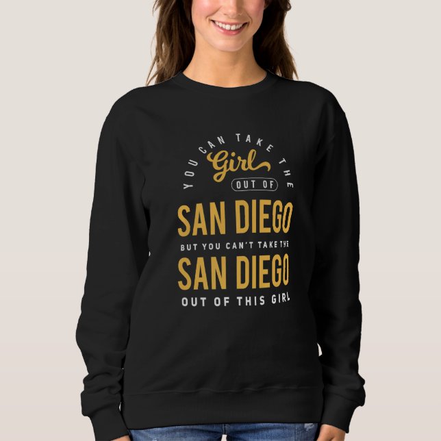 You Can Take The Girl Out Of San Diego Ca  Hometow Sweatshirt (Vorderseite)