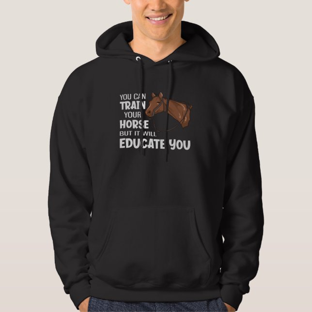You Can Train Your Horse But It Will Educate You Hoodie (Vorderseite)