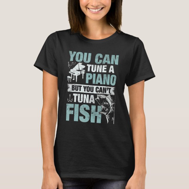 You Can Tune A Piano But You Can't Tuna Fish T-Shirt (Vorderseite)