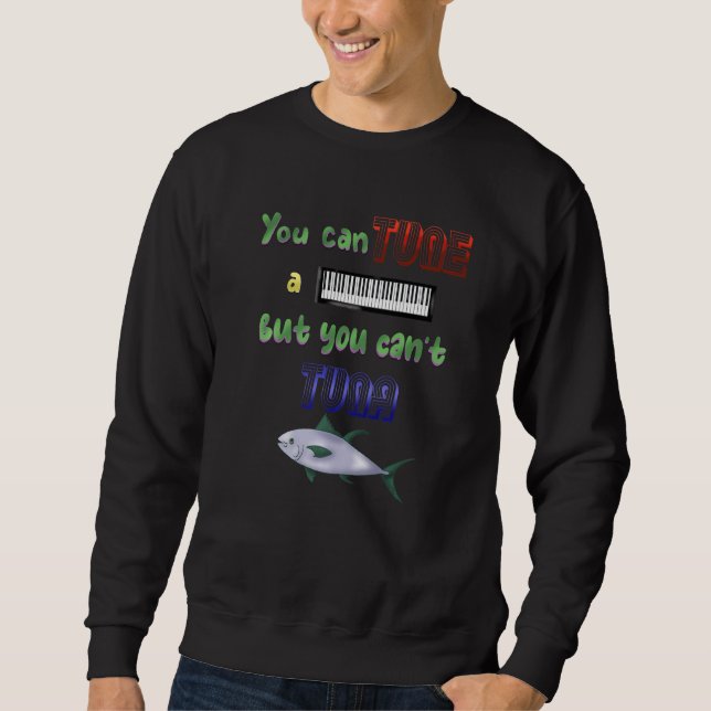 You Can Tune A Piano But You Can't Tune A Fish   Sweatshirt (Vorderseite)