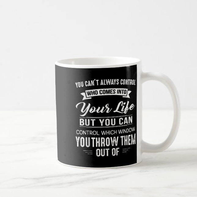 You Can't Always Control Who Comes Into Your Life  Kaffeetasse (Rechts)