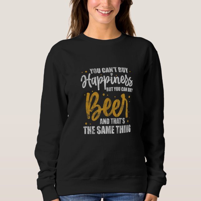 You Can't Buy Happiness But You Can Buy Beer Alcoh Sweatshirt (Vorderseite)