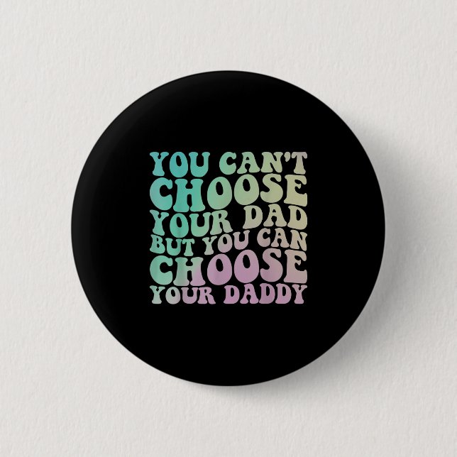 You Can't Choose Your Dad, But You Can Choose Your Button (Vorderseite)