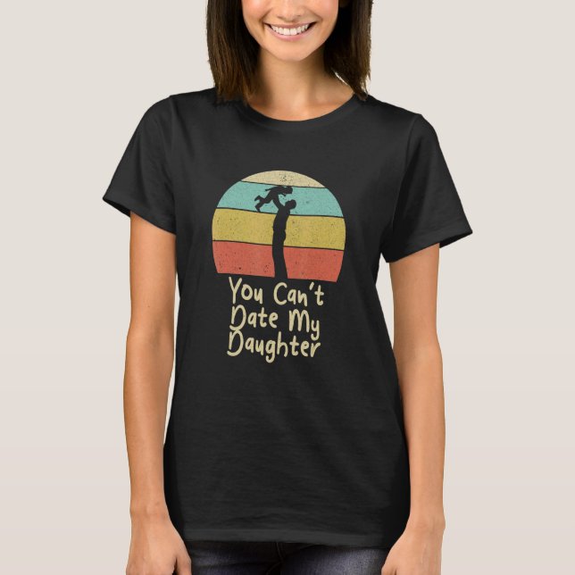 You Can't Date My Daughter Conservative Dad Protec T-Shirt (Vorderseite)